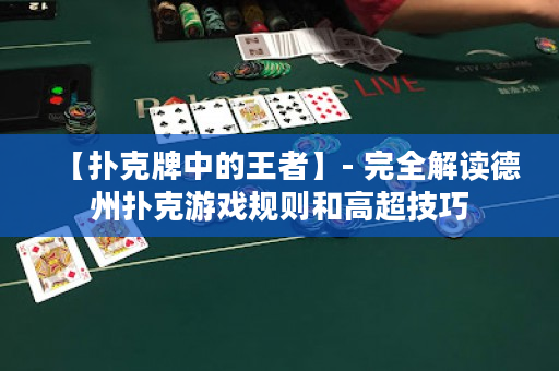 【撲克牌中的王者】- 完全解讀德州撲克游戲規則和高超技巧