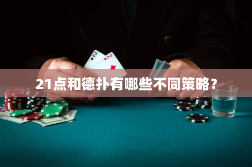 21點和德撲有哪些不同策略？