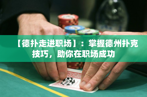 【德?lián)渥哌M(jìn)職場】：掌握德州撲克技巧，助你在職場成功