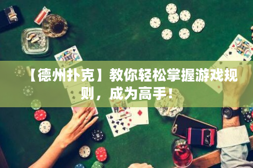 【德州撲克】教你輕松掌握游戲規(guī)則，成為高手！