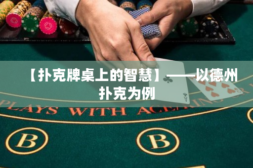 【撲克牌桌上的智慧】——以德州撲克為例