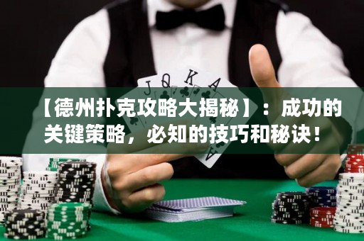 【德州撲克攻略大揭秘】：成功的關鍵策略，必知的技巧和秘訣！