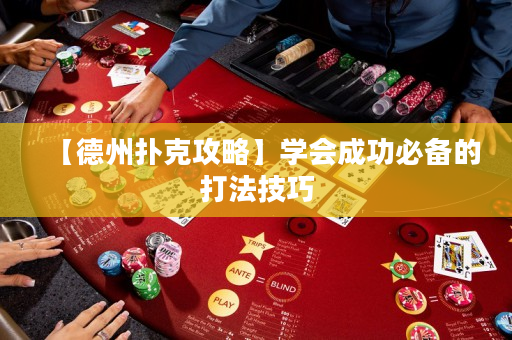 【德州撲克攻略】學會成功必備的打法技巧