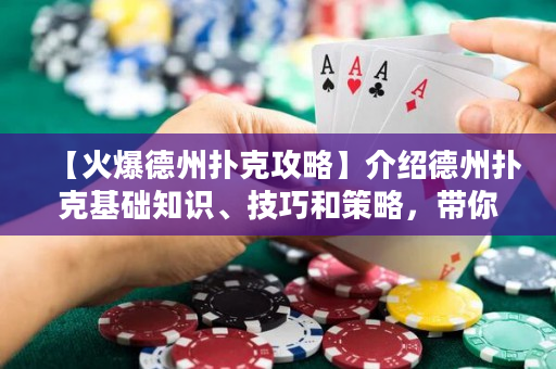 【火爆德州撲克攻略】介紹德州撲克基礎(chǔ)知識(shí)、技巧和策略，帶你熟練掌握德州撲克游戲規(guī)則，贏得更多的勝利！