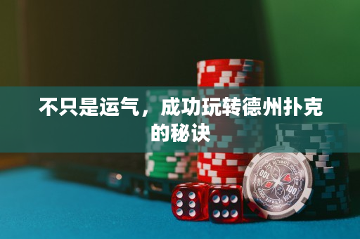 不只是運氣，成功玩轉德州撲克的秘訣