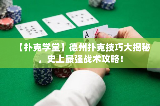【撲克學(xué)堂】德州撲克技巧大揭秘，史上最強(qiáng)戰(zhàn)術(shù)攻略！