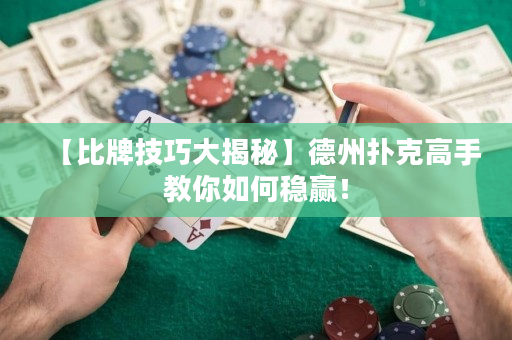 【比牌技巧大揭秘】德州撲克高手教你如何穩贏！