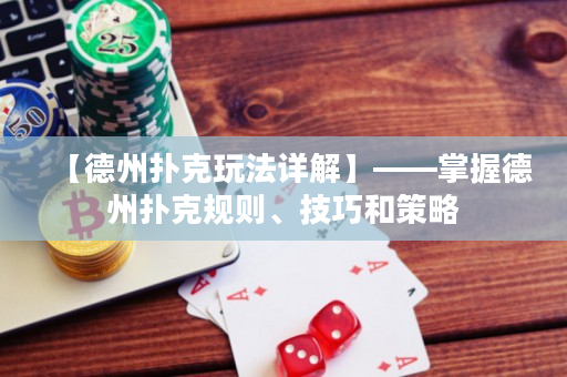【德州撲克玩法詳解】——掌握德州撲克規則、技巧和策略