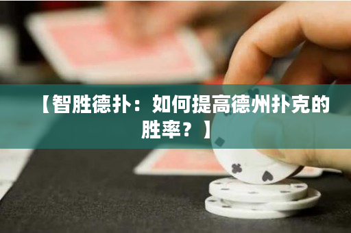 【智勝德撲：如何提高德州撲克的勝率？】