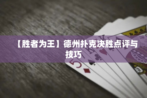 【勝者為王】德州撲克決勝點(diǎn)評與技巧