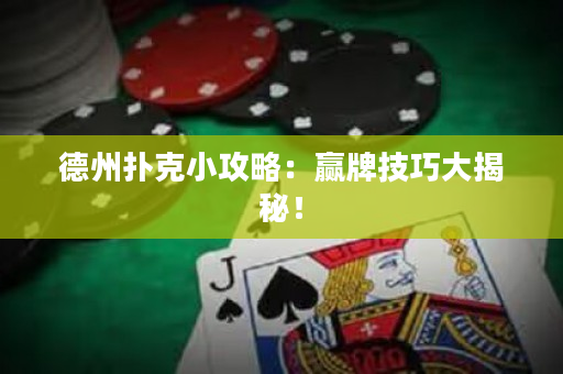 德州撲克小攻略：贏牌技巧大揭秘！