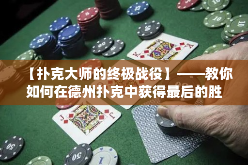 【撲克大師的終極戰役】——教你如何在德州撲克中獲得最后的勝利
