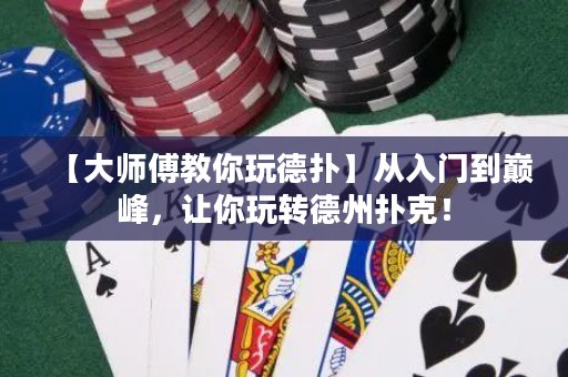 【大師傅教你玩德?lián)洹繌娜腴T到巔峰，讓你玩轉(zhuǎn)德州撲克！