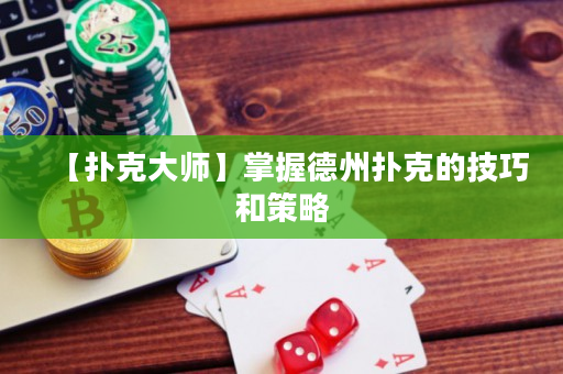 【撲克大師】掌握德州撲克的技巧和策略
