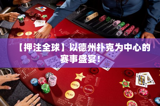 【押注全球】以德州撲克為中心的賽事盛宴！