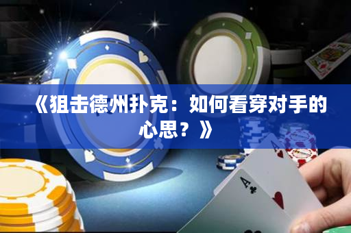 《狙擊德州撲克：如何看穿對手的心思？》