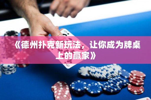 《德州撲克新玩法，讓你成為牌桌上的贏家》