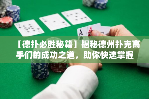 【德撲必勝秘籍】揭秘德州撲克高手們的成功之道，助你快速掌握游戲技巧！