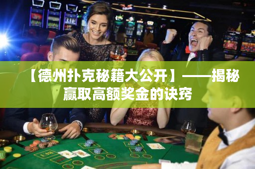 【德州撲克秘籍大公開】——揭秘贏取高額獎金的訣竅