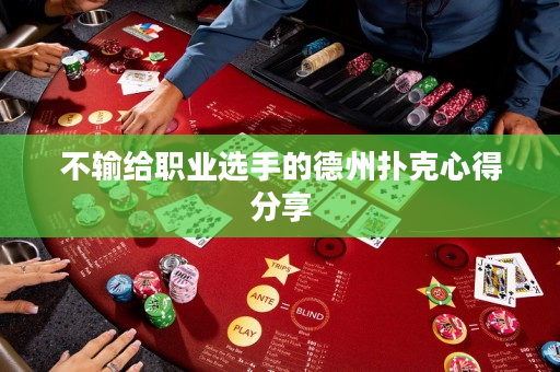 不輸給職業(yè)選手的德州撲克心得分享