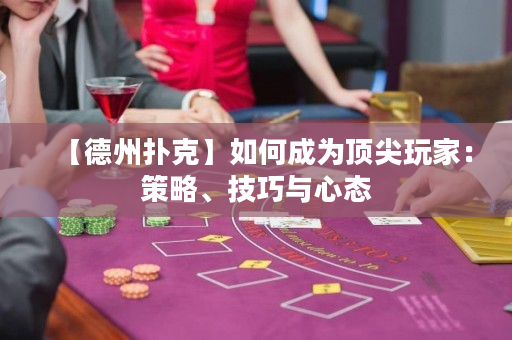【德州撲克】如何成為頂尖玩家：策略、技巧與心態