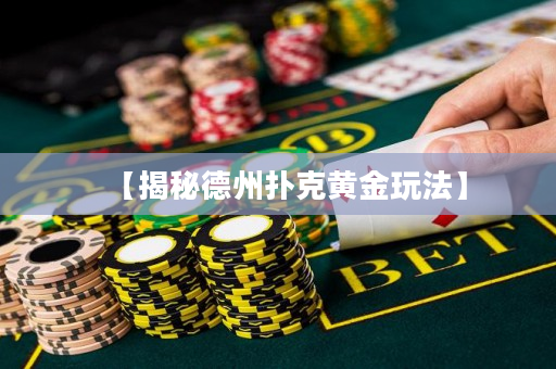 【揭秘德州撲克黃金玩法】