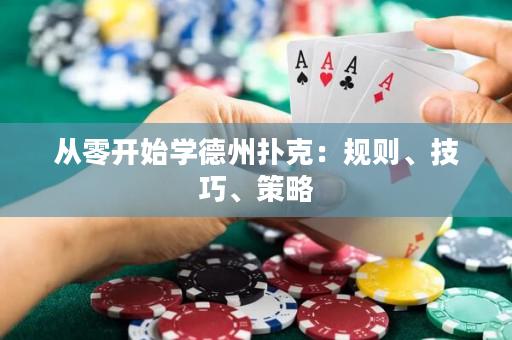 從零開始學(xué)德州撲克：規(guī)則、技巧、策略