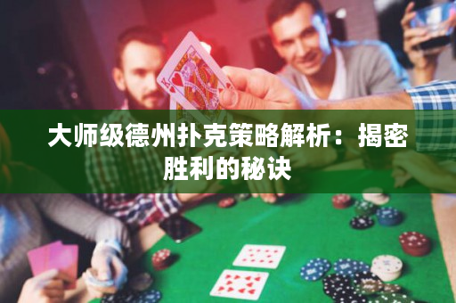 大師級(jí)德州撲克策略解析：揭密勝利的秘訣