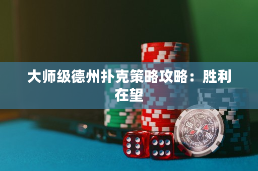 大師級德州撲克策略攻略：勝利在望