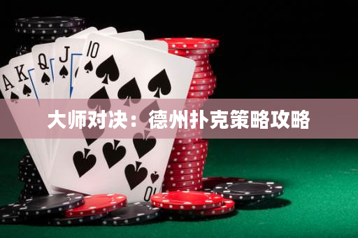 大師對決：德州撲克策略攻略
