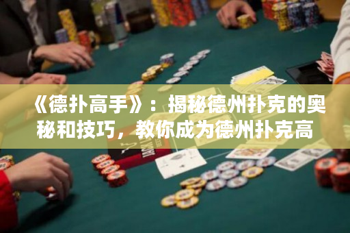 《德?lián)涓呤帧罚航颐氐轮輷淇说膴W秘和技巧，教你成為德州撲克高手