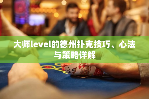 大師level的德州撲克技巧、心法與策略詳解