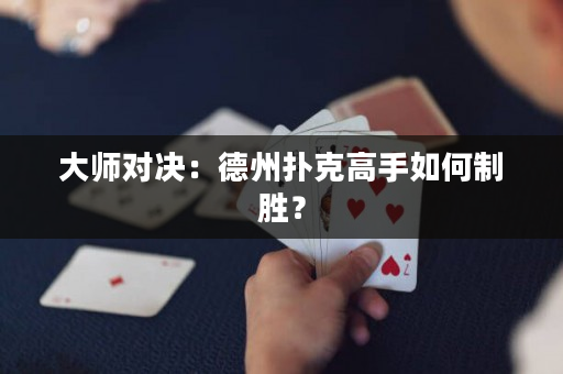大師對決：德州撲克高手如何制勝？