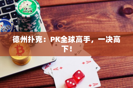 德州撲克：PK全球高手，一決高下！