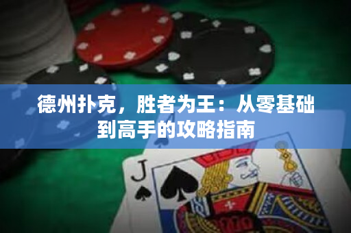 德州撲克，勝者為王：從零基礎(chǔ)到高手的攻略指南