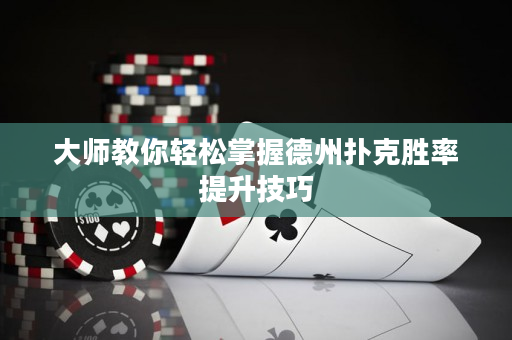 大師教你輕松掌握德州撲克勝率提升技巧