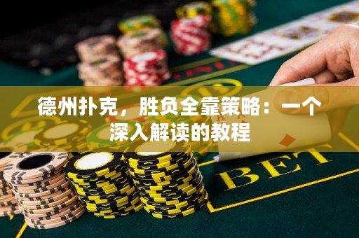 德州撲克，勝負全靠策略：一個深入解讀的教程