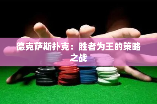 德克薩斯撲克：勝者為王的策略之戰