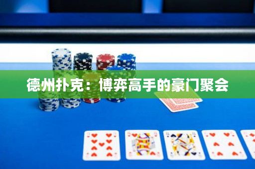 德州撲克：博弈高手的豪門聚會