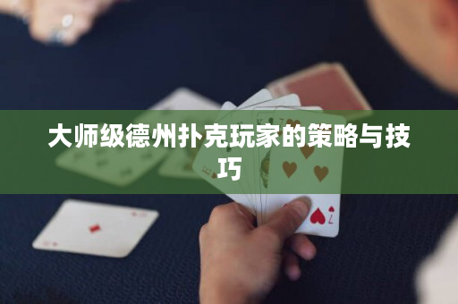 大師級德州撲克玩家的策略與技巧