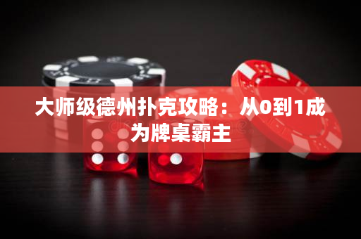 大師級德州撲克攻略：從0到1成為牌桌霸主