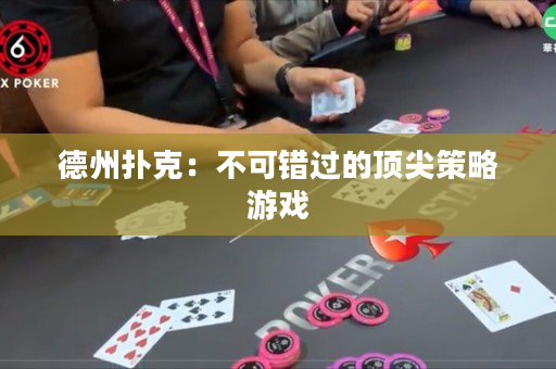 德州撲克：不可錯過的頂尖策略游戲