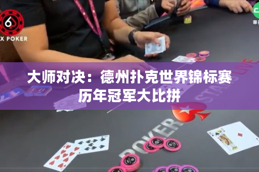 大師對決：德州撲克世界錦標賽歷年冠軍大比拼
