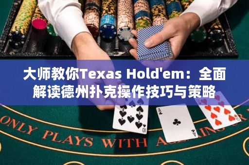 大師教你Texas Hold'em：全面解讀德州撲克操作技巧與策略
