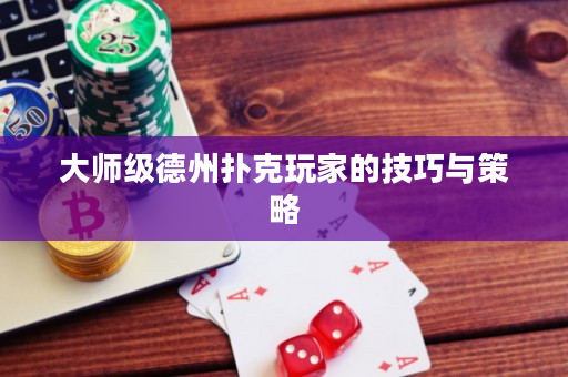大師級德州撲克玩家的技巧與策略