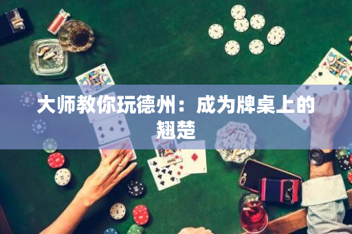 大師教你玩德州：成為牌桌上的翹楚