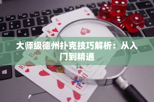 大師級德州撲克技巧解析：從入門到精通