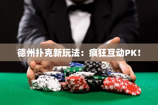 德州撲克新玩法：瘋狂互動PK！