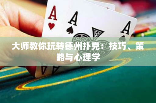 大師教你玩轉德州撲克：技巧、策略與心理學