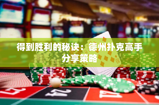 得到勝利的秘訣：德州撲克高手分享策略